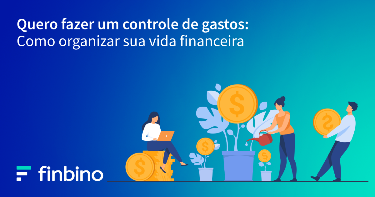 Quero fazer um controle de gastos: Como organizar sua vida financeira